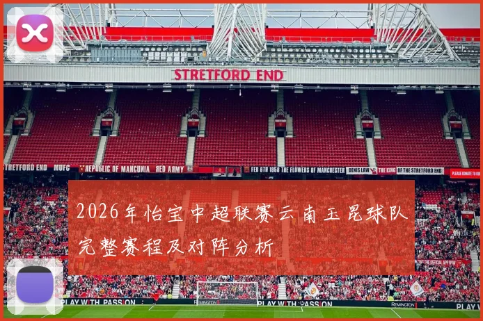 2026年怡宝中超联赛云南玉昆球队完整赛程及对阵分析
