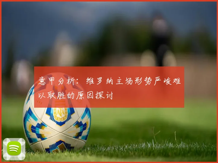 意甲分析：维罗纳主场形势严峻难以取胜的原因探讨