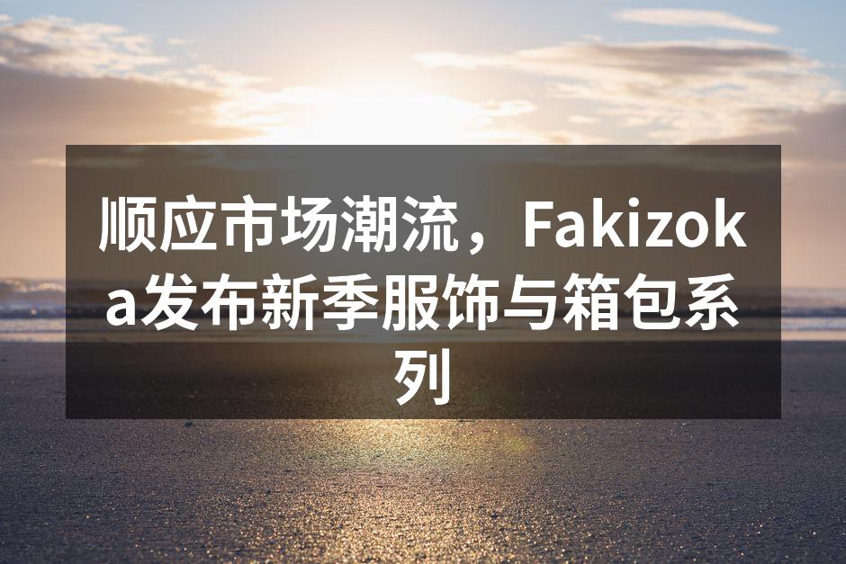 Fakizoka新季服饰系列展示